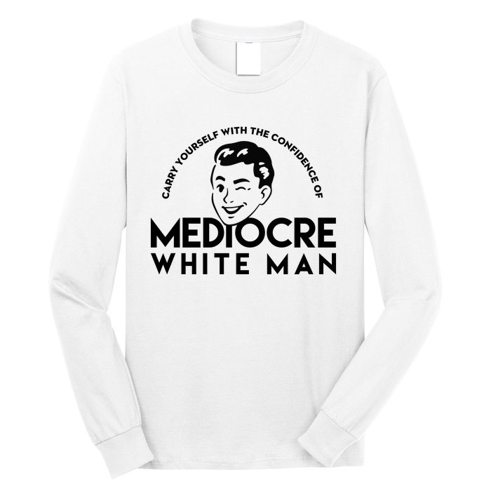 Carry Yourself With The Confidence Of Mediocre White Man Long Sleeve Shirt