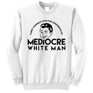 Carry Yourself With The Confidence Of Mediocre White Man Sweatshirt