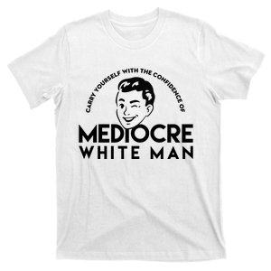 Carry Yourself With The Confidence Of Mediocre White Man T-Shirt