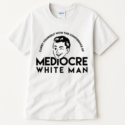 Carry Yourself With The Confidence Of Mediocre White Man Tall T-Shirt