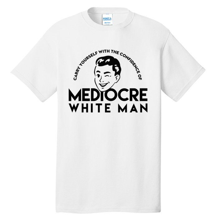 Carry Yourself With The Confidence Of Mediocre White Man Tall T-Shirt