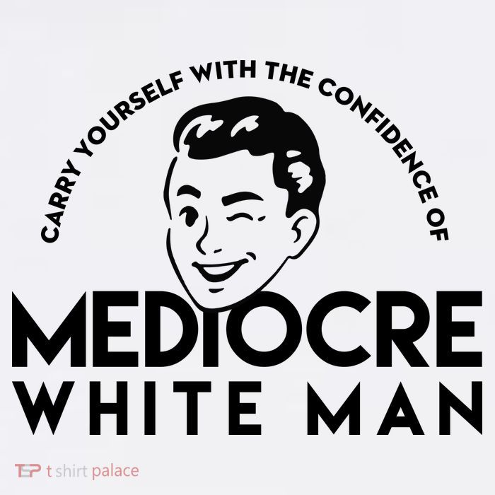 Carry Yourself With The Confidence Of Mediocre White Man Tall T-Shirt