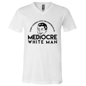 Carry Yourself With The Confidence Of Mediocre White Man V-Neck T-Shirt