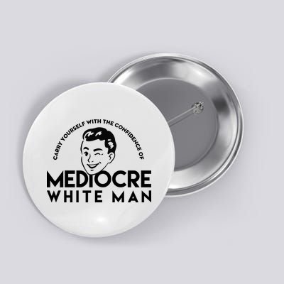 Carry Yourself With The Confidence Of Mediocre White Man Button