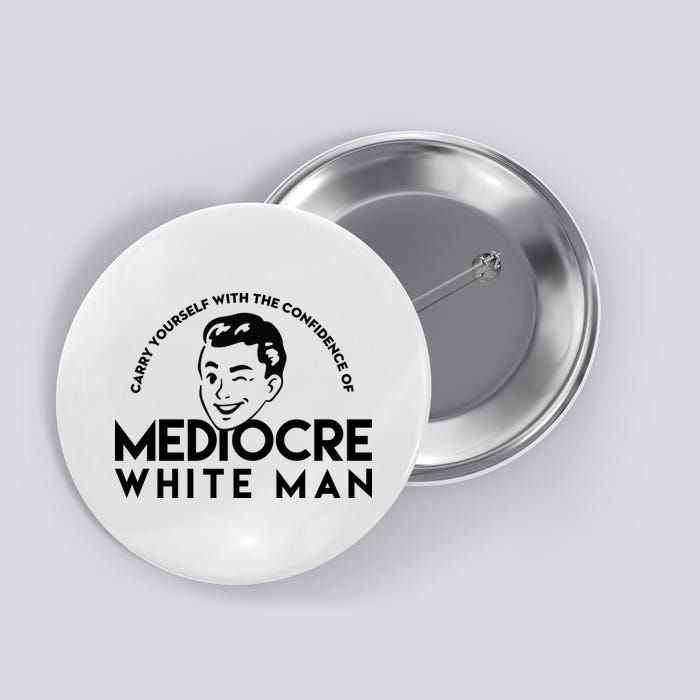 Carry Yourself With The Confidence Of Mediocre White Man Button