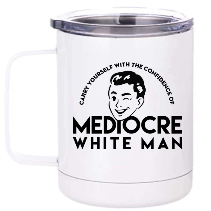 Carry Yourself With The Confidence Of Mediocre White Man 12 oz Stainless Steel Tumbler Cup