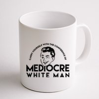 Carry Yourself With The Confidence Of Mediocre White Man Coffee Mug