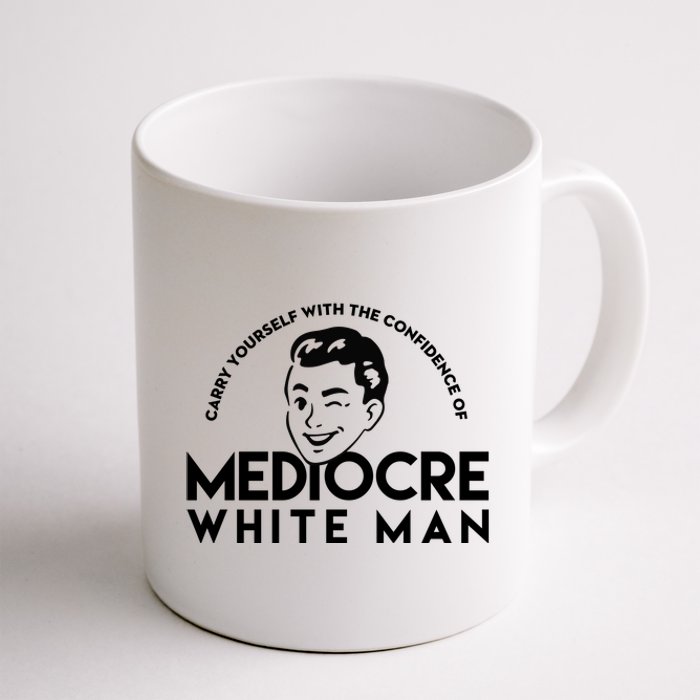 Carry Yourself With The Confidence Of Mediocre White Man Coffee Mug