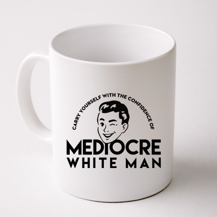 Carry Yourself With The Confidence Of Mediocre White Man Coffee Mug