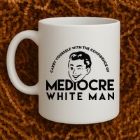 Carry Yourself With The Confidence Of Mediocre White Man Mug