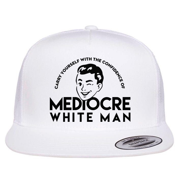 Carry Yourself With The Confidence Of Mediocre White Man Flat Bill Trucker Hat