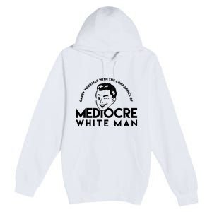 Carry Yourself With The Confidence Of Mediocre White Man Premium Pullover Hoodie