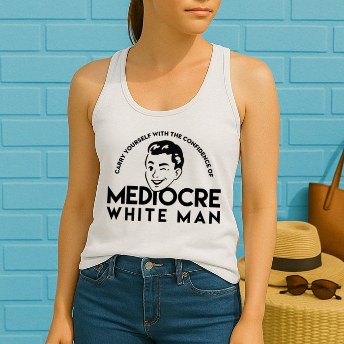 Carry Yourself With The Confidence Of Mediocre White Man Womens Tank Top