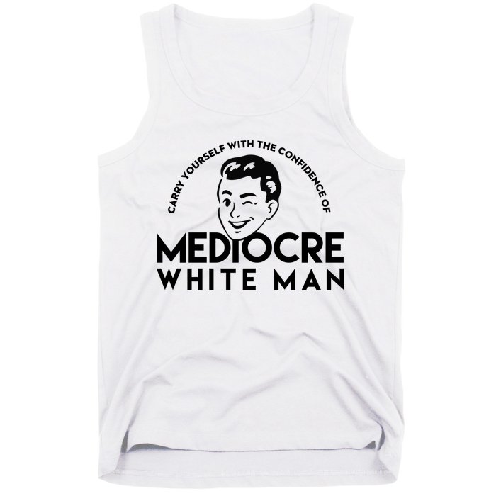 Carry Yourself With The Confidence Of Mediocre White Man Tank Top