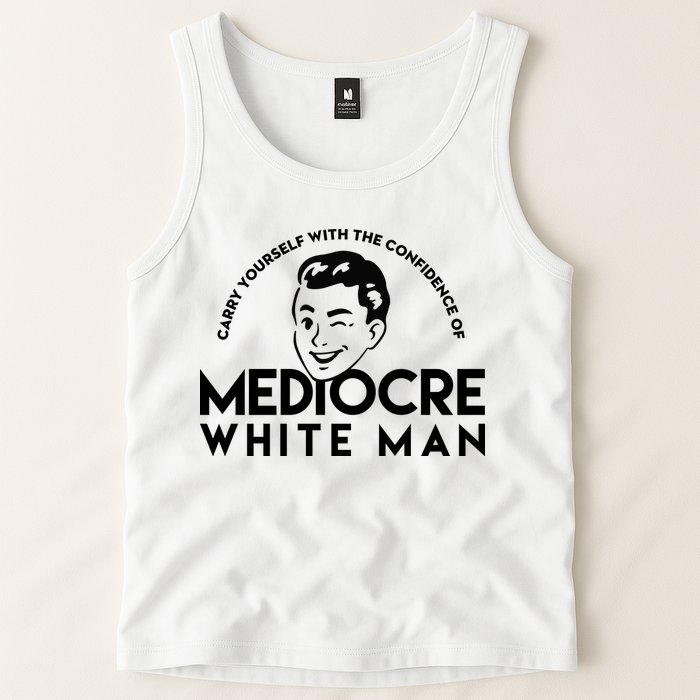 Carry Yourself With The Confidence Of Mediocre White Man Tank Top