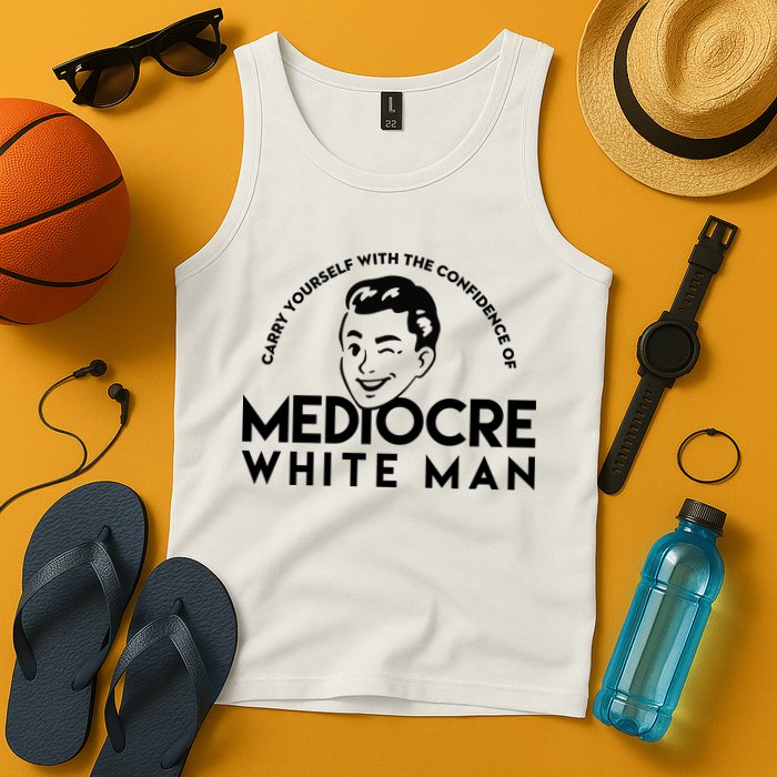 Carry Yourself With The Confidence Of Mediocre White Man Tank Top