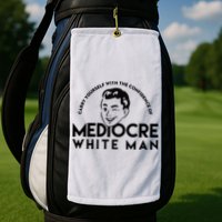 Carry Yourself With The Confidence Of Mediocre White Man Golf Towel