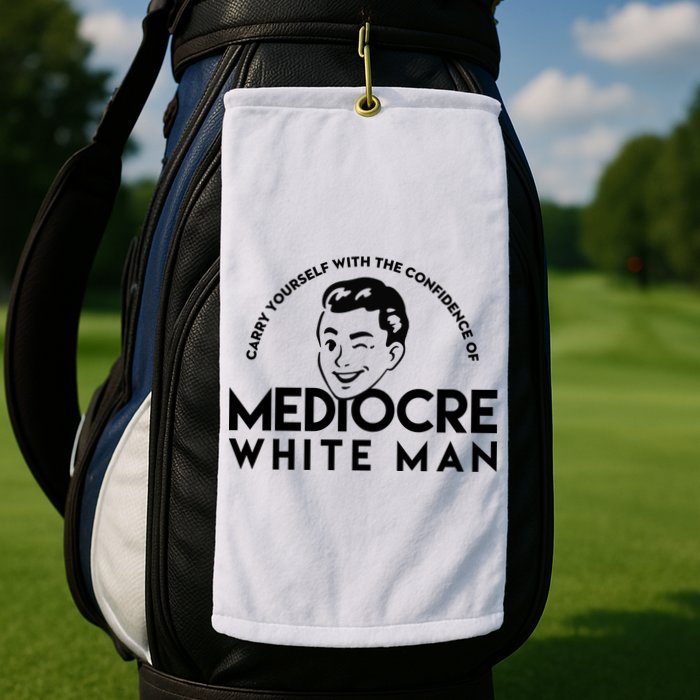 Carry Yourself With The Confidence Of Mediocre White Man Golf Towel