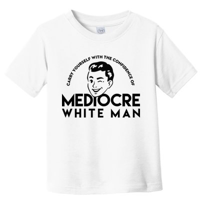 Carry Yourself With The Confidence Of Mediocre White Man Toddler T-Shirt