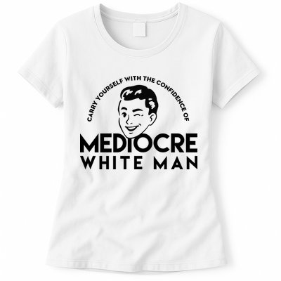 Carry Yourself With The Confidence Of Mediocre White Man Womens T-Shirt