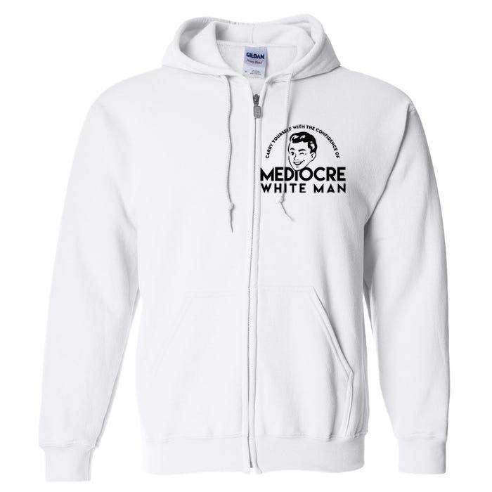 Carry Yourself With The Confidence Of Mediocre White Man Full Zip Hoodie