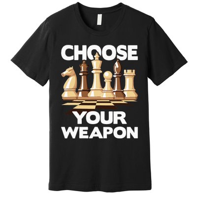 Choose Your Weapon Funny Chess Player Chess Lover Premium T-Shirt