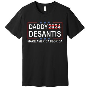 Daddy 2024 Desantis Make America Florida Desantis 2024 Premium T-Shirt