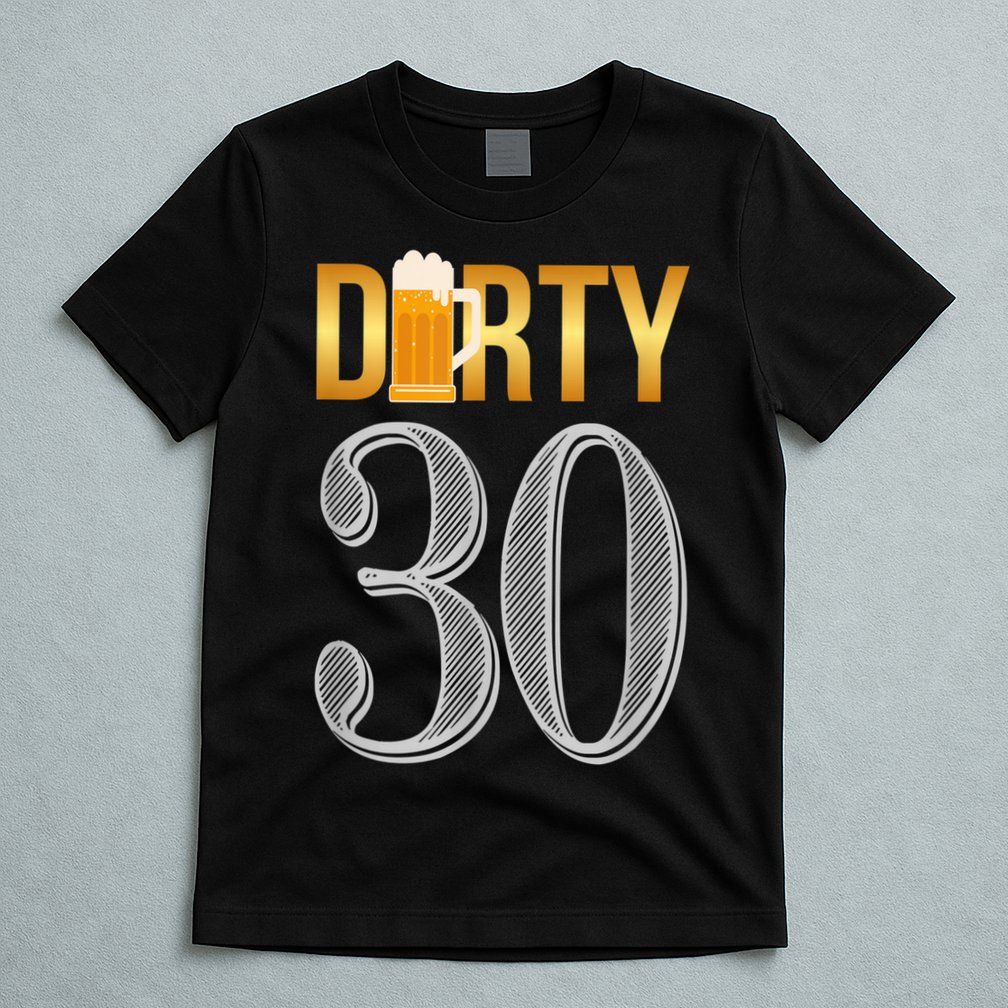 Dirty 30 30th Birthday Beer Thirty T-Shirt