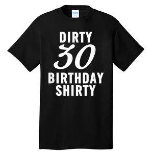 Dirty 30 Birthday Shirty Funny 30th Bday Apparel Dirty 30 Tall T-Shirt