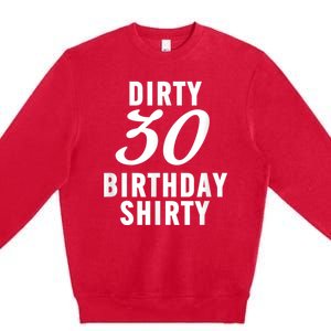 Dirty 30 Birthday Shirty Funny 30th Bday Apparel Dirty 30 Premium Crewneck Sweatshirt