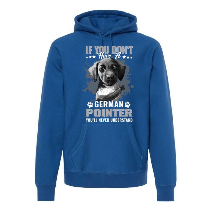 Dogs 365 Ger Shorthaired Pointer You'll Never Understand Gift Premium Hoodie