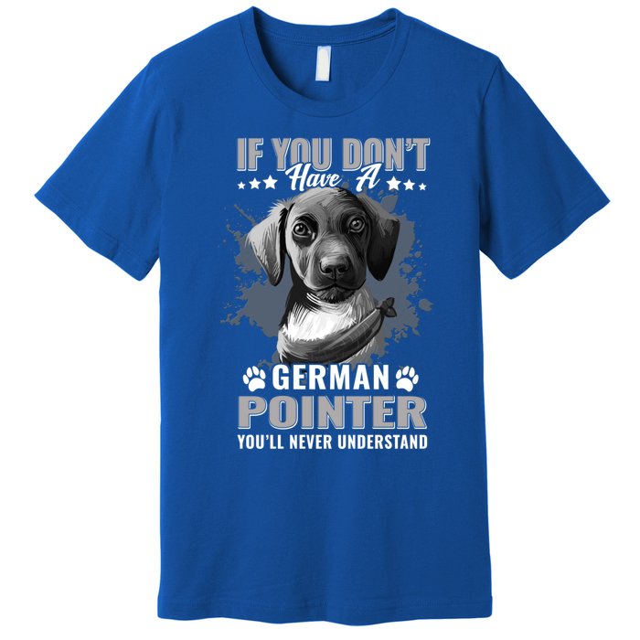 Dogs 365 Ger Shorthaired Pointer You'll Never Understand Gift Premium T-Shirt