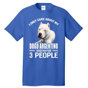 Dogs 365 I Care About My Dogo Argentino And Maybe 3 People Great Gift Tall T-Shirt