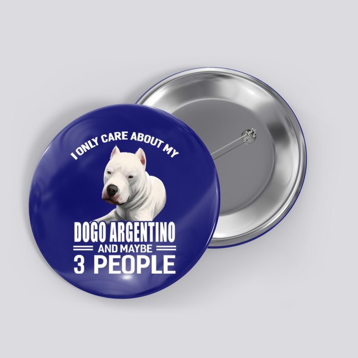 Dogs 365 I Care About My Dogo Argentino And Maybe 3 People Great Gift Button