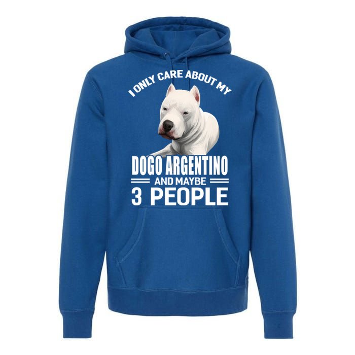 Dogs 365 I Care About My Dogo Argentino And Maybe 3 People Great Gift Premium Hoodie