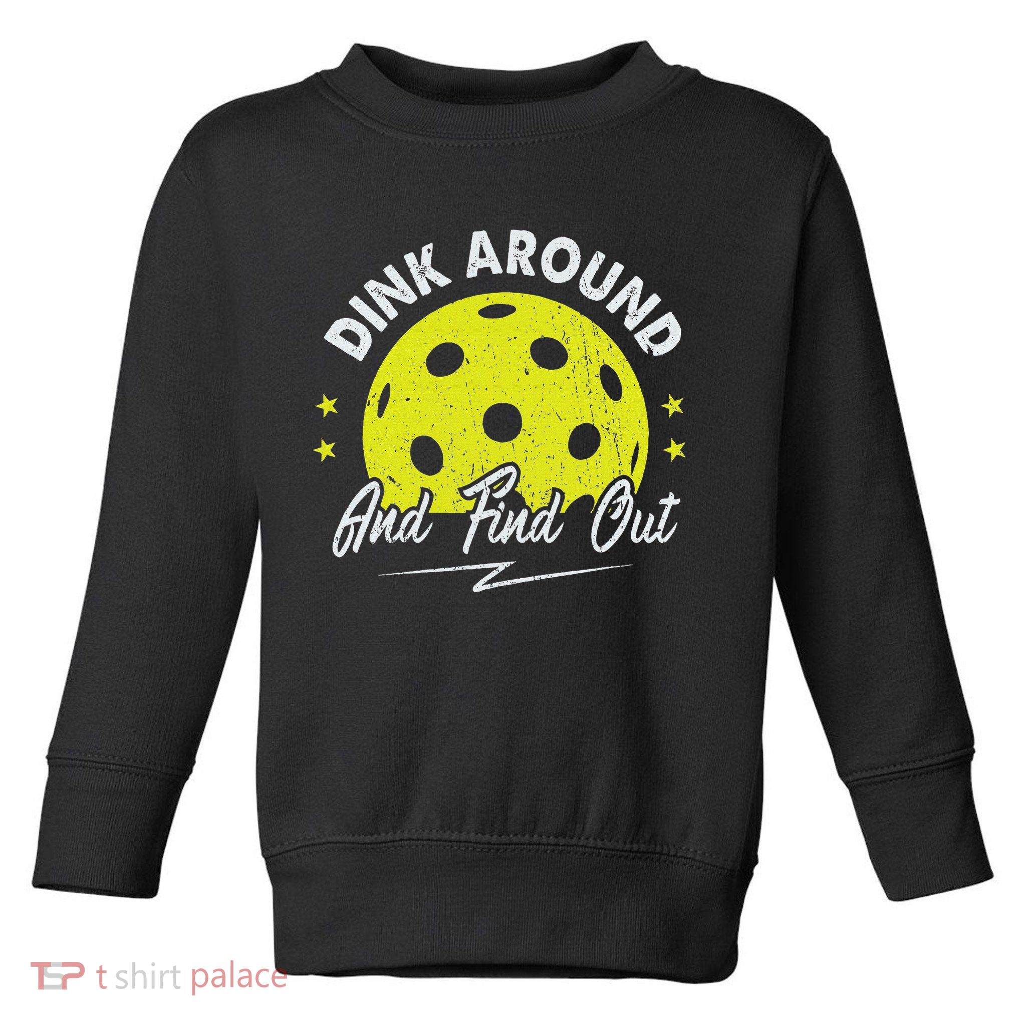 Dink Around And Find Out Funny Pickleball Sayings Women Toddler Sweatshirt