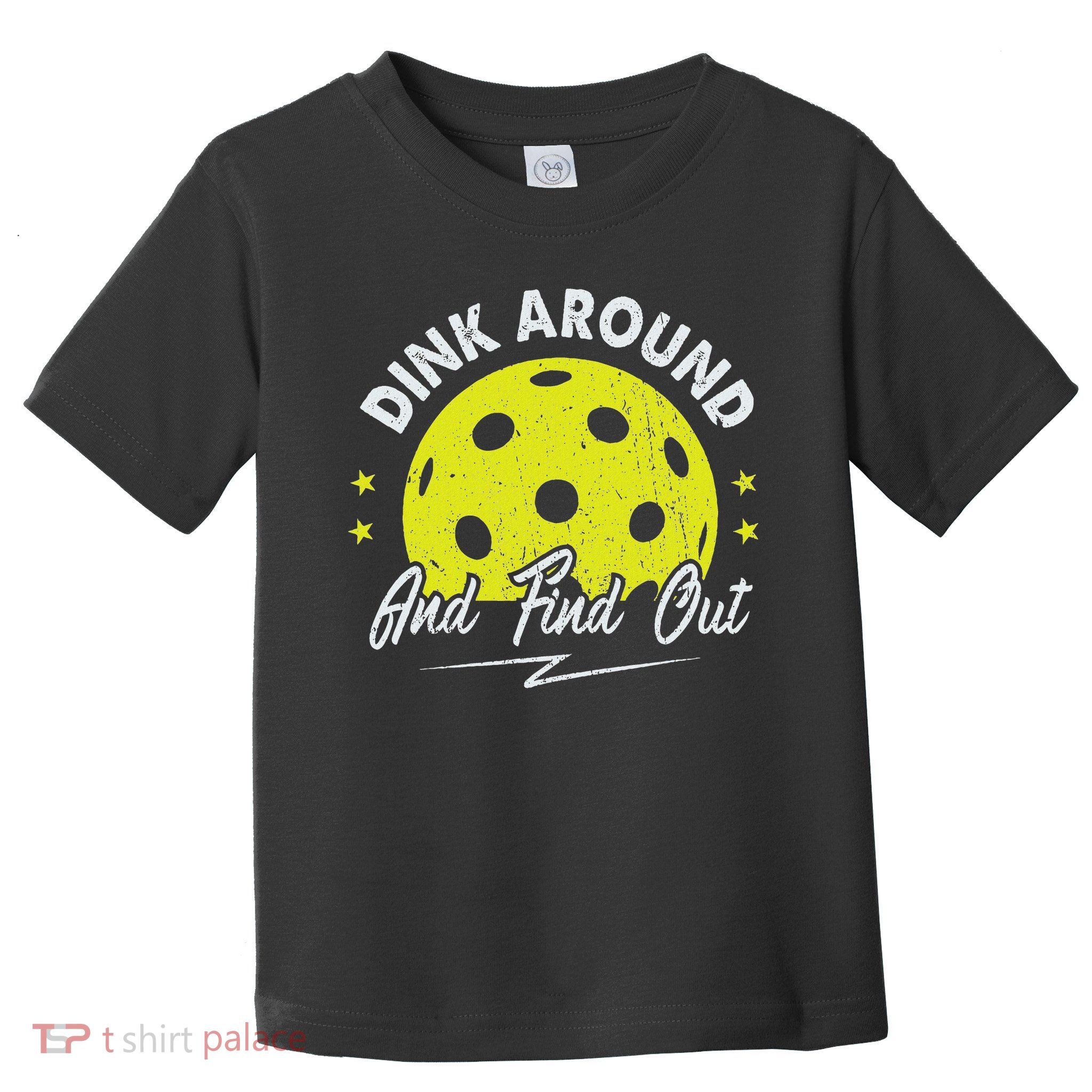 Dink Around And Find Out Funny Pickleball Sayings Women Toddler T-Shirt