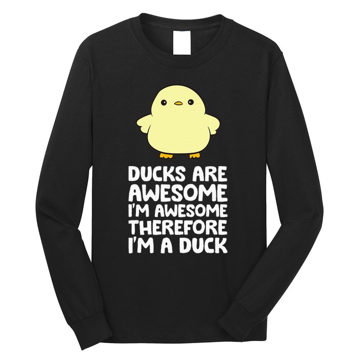 Ducks Are Awesome. IM Awesome Therefore IM A Duck Long Sleeve Shirt