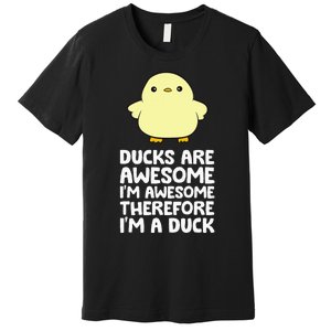 Ducks Are Awesome. IM Awesome Therefore IM A Duck Premium T-Shirt