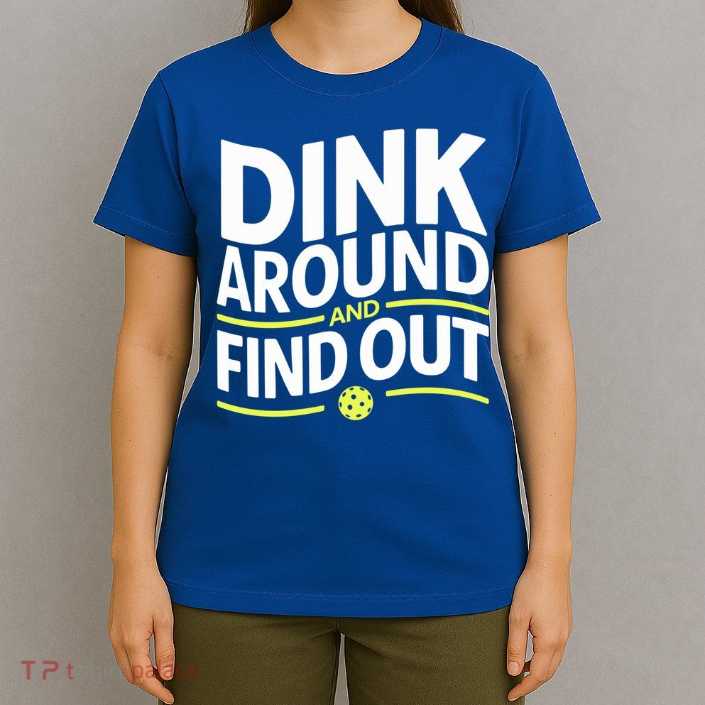 Dink Around And Find Out Funny Pickleball Great Gift T-Shirt