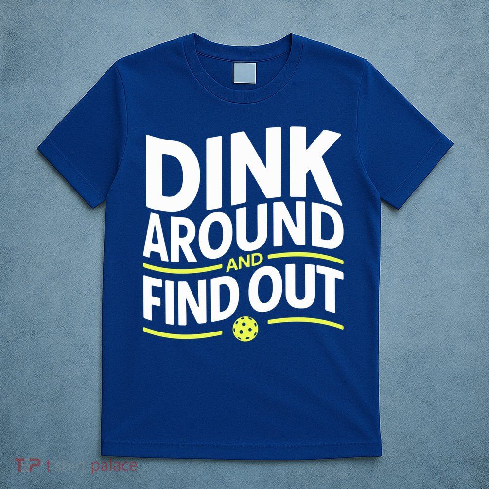 Dink Around And Find Out Funny Pickleball Great Gift T-Shirt