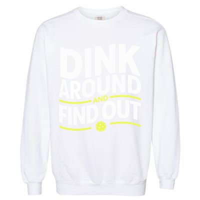 Dink Around And Find Out Funny Pickleball Great Gift Garment-Dyed Sweatshirt