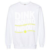 Dink Around And Find Out Funny Pickleball Great Gift Garment-Dyed Sweatshirt