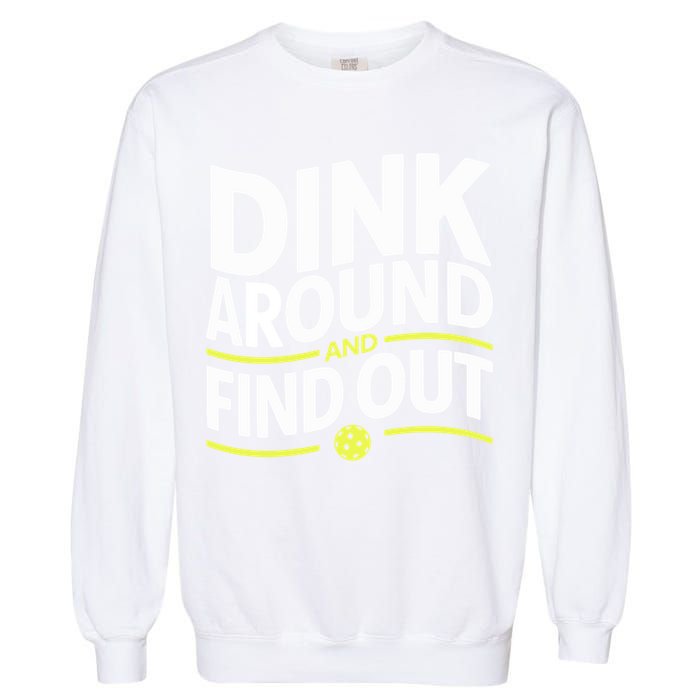 Dink Around And Find Out Funny Pickleball Great Gift Garment-Dyed Sweatshirt