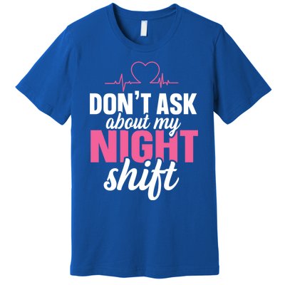 Dont Ask About My Night Shift Quote Night Shift Nurse Gift Premium T-Shirt