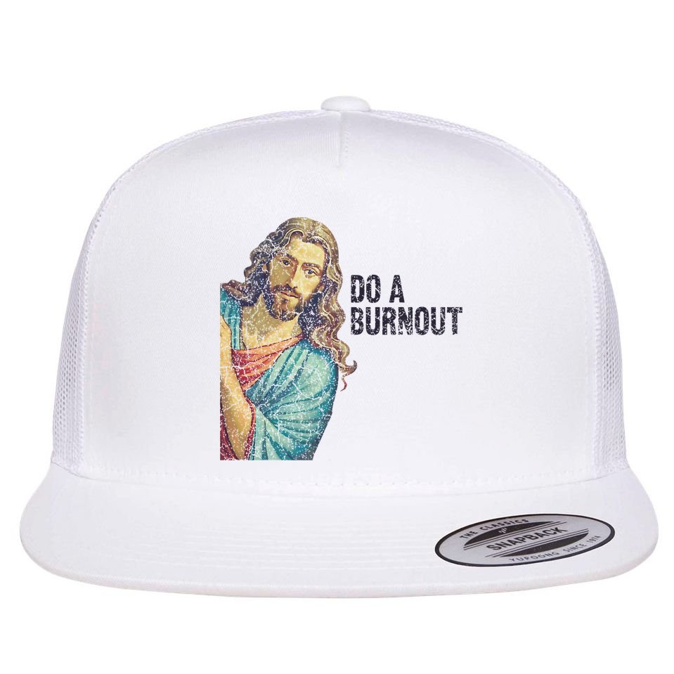 Do A Burnout Jesus Meme Funny Saying Hard Working Flat Bill Trucker Hat