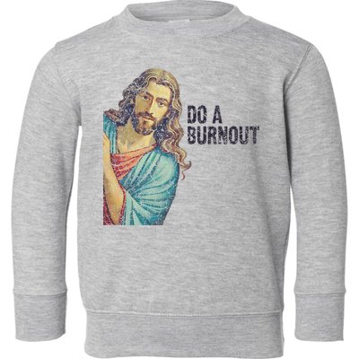 Do A Burnout Jesus Meme Funny Saying Hard Working Toddler Sweatshirt