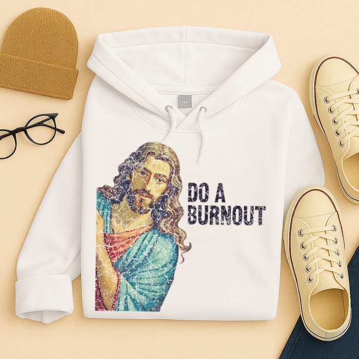 Do A Burnout Jesus Meme Funny Saying Hard Working Hoodie