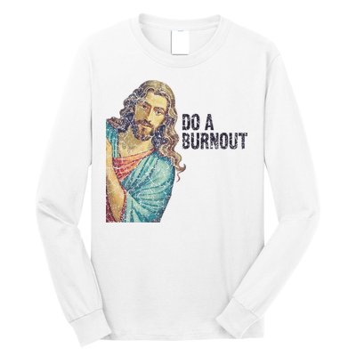 Do A Burnout Jesus Meme Funny Saying Hard Working Long Sleeve Shirt