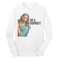 Do A Burnout Jesus Meme Funny Saying Hard Working Long Sleeve Shirt